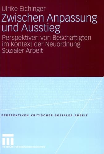 Zwischen Anpassung und Ausstieg Perspektiven von Beschäftigten im Kontext der Neuordnung Sozialer Arbeit