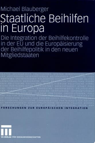 Staatliche Beihilfen in Europa Die Integration der Beihilfekontrolle in der EU und die Europäisierung der Beihilfepolitik in den neuen Mitgliedstaaten