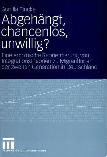 Abgehängt, chancenlos, unwillig? Eine empirische Reorientierung von Integrationstheorien zu MigrantInnen der zweiten Generation in Deutschland