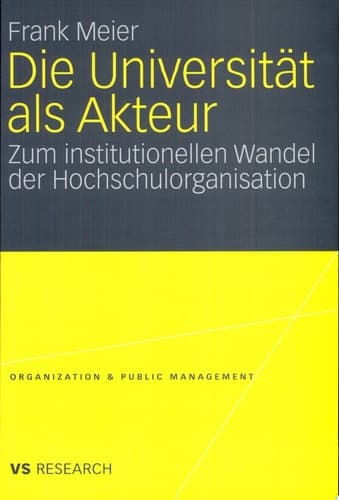 Die Universität als Akteur Zum institutionellen Wandel der Hochschulorganisation