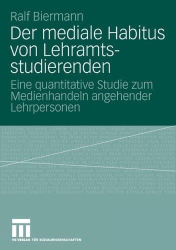 Der mediale Habitus von Lehramtsstudierenden Eine quantitative Studie zum Medienhandeln angehender Lehrpersonen
