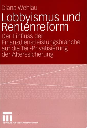 Lobbyismus und Rentenreform Der Einfluss der Finanzdienstleistungsbranche auf die Teil-Privatisierung der Alterssicherung