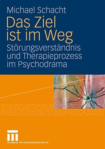 Das Ziel ist im Weg Störungsverständnis und Therapieprozess im Psychodrama