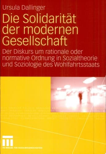 Die Solidarität der modernen Gesellschaft Der Diskurs um rationale oder normative Ordnung in Sozialtheorie und Soziologie des Wohlfahrtsstaats