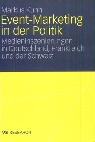 Event-Marketing in der Politik Medieninszenierungen in Deutschland, Frankreich und der Schweiz