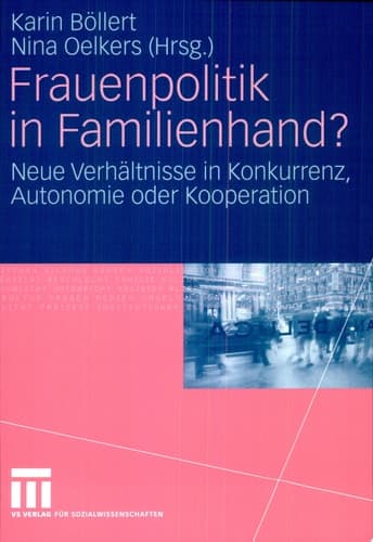 Frauenpolitik in Familienhand? Neue Verhältnisse in Konkurrenz, Autonomie oder Kooperation