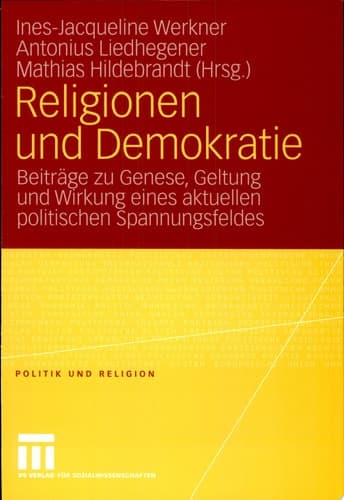 Religionen und Demokratie Beiträge zu Genese, Geltung und Wirkung eines aktuellen politischen Spannungsfeldes