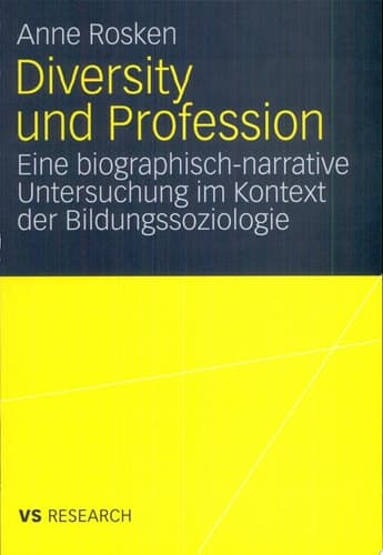Diversity und Profession Eine biographisch narrative Untersuchung im Kontext der Bildungssoziologie