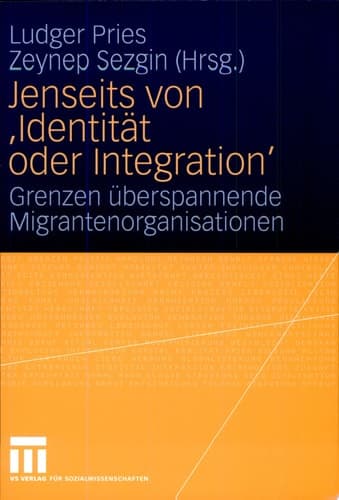 Jenseits von 'Identität oder Integration' Grenzen überspannende Migrantenorganisationen