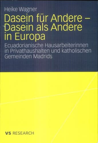 Dasein für Andere - Dasein als Andere in Europa Ecuadorianische Hausarbeiterinnen in Privathaushalten und katholischen Gemeinden Madrids