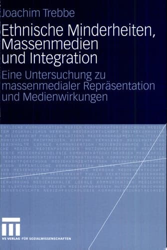 Ethnische Minderheiten, Massenmedien und Integration Eine Untersuchung zu massenmedialer Repräsentation und Medienwirkungen