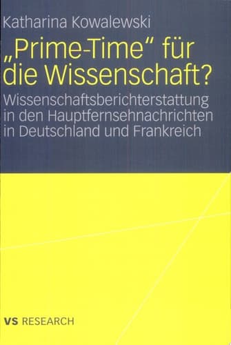 "Prime-Time" für die Wissenschaft? Wissenschaftsberichterstattung in den Hauptfernsehnachrichten in Deutschland und Frankreich