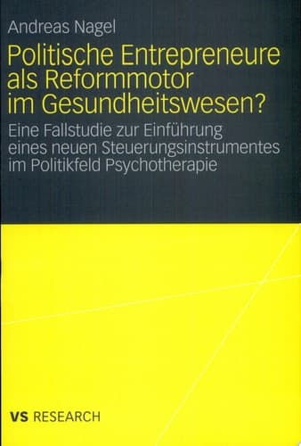 Politische Entrepreneure als Reformmotor im Gesundheitswesen? Eine Fallstudie zur Einführung eines neuen Steuerungsinstruments im Politikfeld Psychotherapie