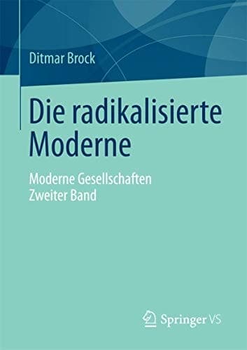 Die radikalisierte Moderne Moderne Gesellschaften. Zweiter Band