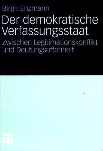 Der demokratische Verfassungsstaat Zwischen Legitimationskonflikt und Deutungsoffenheit