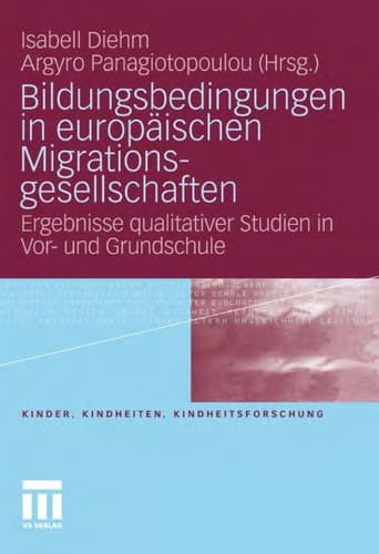 Bildungsbedingungen in europäischen Migrationsgesellschaften Ergebnisse qualitativer Studien in Vor- und Grundschule