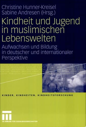 Kindheit und Jugend in muslimischen Lebenswelten Aufwachsen und Bildung in deutscher und internationaler Perspektive