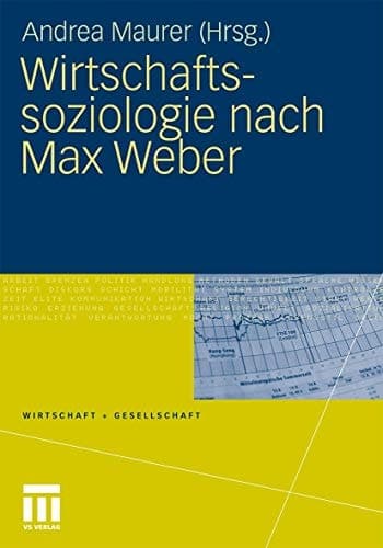 Wirtschaftssoziologie nach Max Weber: Gesellschaftstheoretische Perspektiven und Analysen der Wirtschaft (Wirtschaft + Gesellschaft) (German Edition)