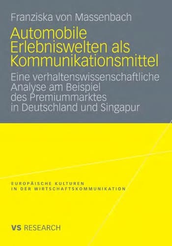 Automobile Erlebniswelten als Kommunikationsmittel Eine verhaltenswissenschaftliche Analyse am Beispiel des Premiummarktes in Deutschland und Singapur