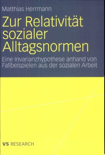 Zur Relativität sozialer Alltagsnormen Eine Invarianzhypothese anhand von Fallbeispielen aus der sozialen Arbeit