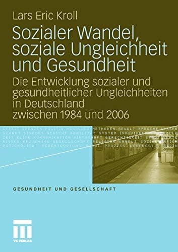 Sozialer Wandel, soziale Ungleichheit und Gesundheit Die Entwicklung sozialer und gesundheitlicher Ungleichheiten in Deutschland zwischen 1984 und 2006