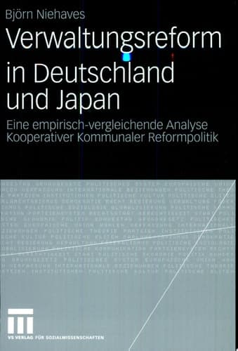 Verwaltungsreform in Deutschland und Japan Eine empirisch-vergleichende Analyse Kooperativer Kommunaler Reformpolitik
