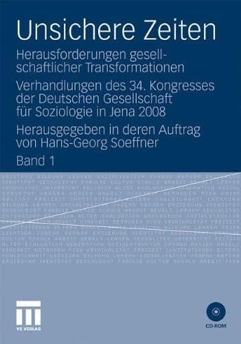 Unsichere Zeiten Herausforderungen gesellschaftlicher Transformationen. Verhandlungen des 34. Kongresses der Deutschen Gesellschaft für Soziologie in Jena 2008. Herausgegeben in deren Auftrag von Hans-Georg Soeffner