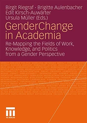 Gender Change in Academia Re-Mapping the Fields of Work, Knowledge, and Politics from a Gender Perspective