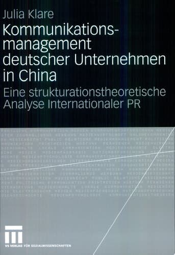 Kommunikationsmanagement deutscher Unternehmen in China Eine strukturationstheoretische Analyse Internationaler PR