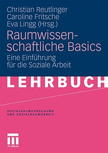 Raumwissenschaftliche Basics Eine Einführung für die Soziale Arbeit