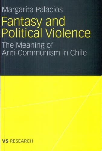 Fantasy and Political Violence The Meaning of Anticommunism in Chile