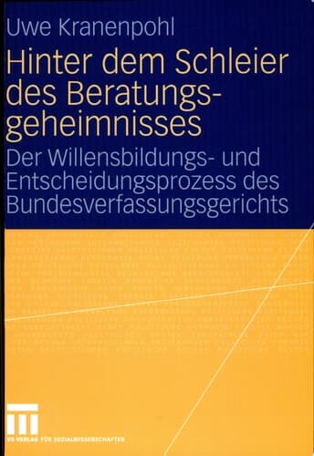 Hinter dem Schleier des Beratungsgeheimnisses Der Willensbildungs- und Entscheidungsprozess des Bundesverfassungsgerichts