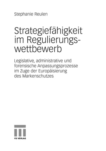 Strategiefähigkeit im Regulierungswettbewerb Legislative, administrative und forensische Anpassungsprozesse im Zuge der Europäisierung des Markenschutzes