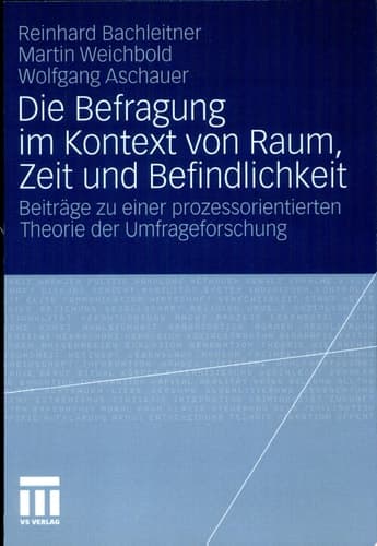 Die Befragung im Kontext von Raum, Zeit und Befindlichkeit Beiträge zu einer prozessorientierten Theorie der Umfrageforschung