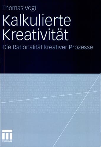 Kalkulierte Kreativität Die Rationalität kreativer Prozesse