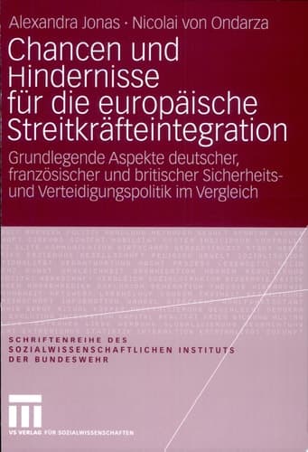 Chancen und Hindernisse für die europäische Streitkräfteintegration Grundlegende Aspekte deutscher, französischer und britischer Sicherheits- und Verteidigungspolitik im Vergleich