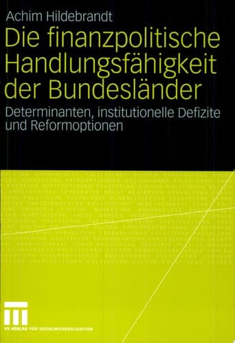 Die finanzpolitische Handlungsfähigkeit der Bundesländer Determinanten, institutionelle Defizite und Reformoptionen