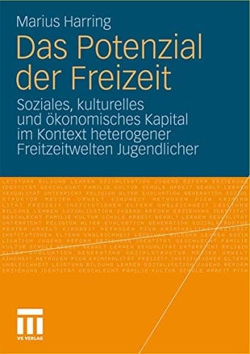 Das Potenzial der Freizeit Soziales, kulturelles und ökonomisches Kapital im Kontext heterogener Freitzeitwelten Jugendlicher