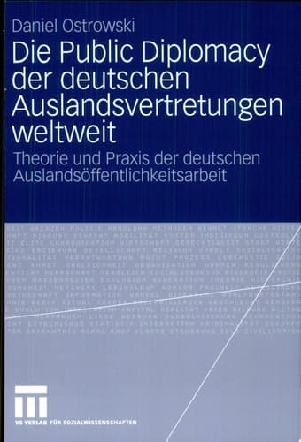 Die Public Diplomacy der deutschen Auslandsvertretungen weltweit Theorie und Praxis der deutschen Auslandsöffentlichkeitsarbeit