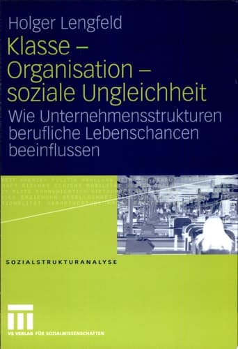 Klasse - Organisation - soziale Ungleichheit Wie Unternehmensstrukturen berufliche Lebenschancen beeinflussen