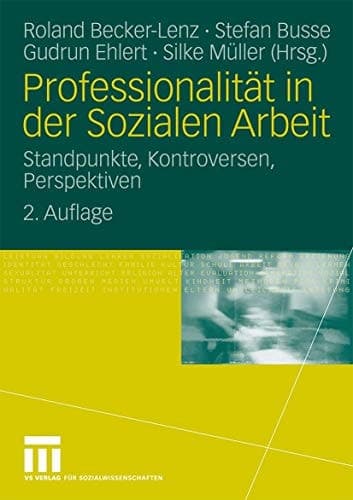 Professionalität in der Sozialen Arbeit Standpunkte, Kontroversen, Perspektiven