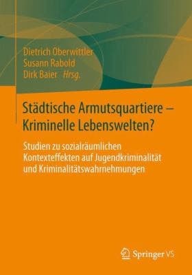 Städtische Armutsquartiere - Kriminelle Lebenswelten? Studien zu sozialräumlichen Kontexteffekten auf Jugendkriminalität und Kriminalitätswahrnehmungen