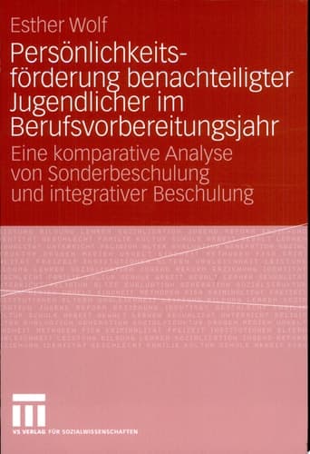 Persönlichkeitsförderung benachteiligter Jugendlicher im Berufsvorbereitungsjahr Eine komparative Analyse von Sonderbeschulung und integrativer Beschulung