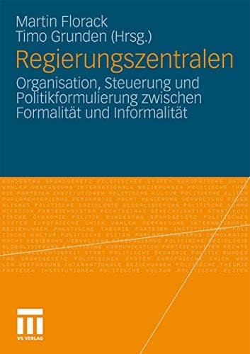 Regierungszentralen Organisation, Steuerung und Politikformulierung zwischen Formalität und Informalität