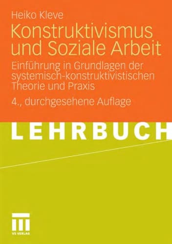 Konstruktivismus und Soziale Arbeit Einführung in Grundlagen der systemisch-konstruktivistischen Theorie und Praxis