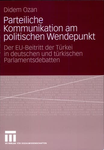 Parteiliche Kommunikation am politischen Wendepunkt Der EU-Beitritt der Türkei in deutschen und türkischen Parlamentsdebatten