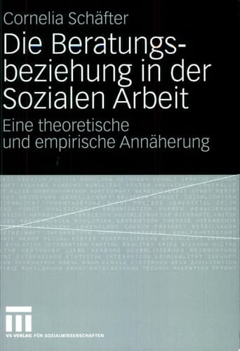 Die Beratungsbeziehung in der Sozialen Arbeit Eine theoretische und empirische Annäherung