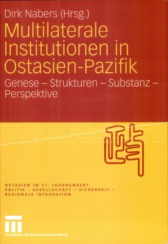 Multilaterale Institutionen in Ostasien-Pazifik Genese - Strukturen - Substanz -Perspektive
