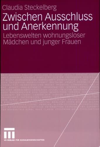 Zwischen Ausschluss und Anerkennung Lebenswelten wohnungsloser Mädchen und junger Frauen