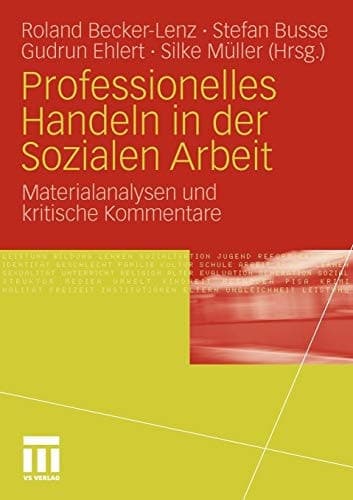 Professionelles Handeln in der Sozialen Arbeit Materialanalysen und kritische Kommentare